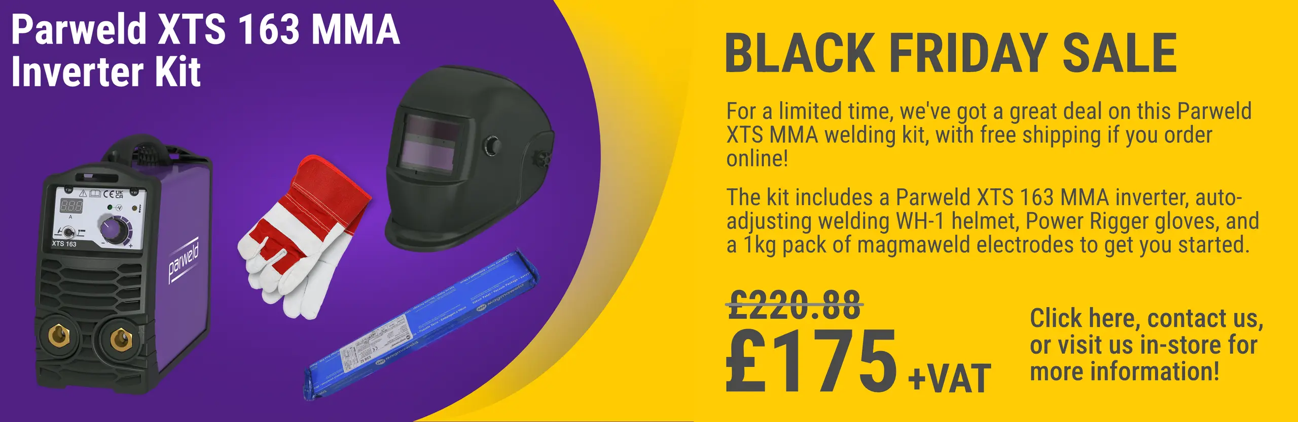 black friday sale on parweld xts 163 welding kit for £175 plus VAT. includes parweld wh-1 helmet, power rigger gloves, and a 1kg pack of magmaweld electrodes.